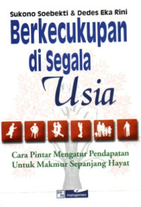 BERKECUKUPAN DI SEGALA USIA: CARA PINTAR MENGATUR PENDAPATAN UNTUK MAKMUR SEPANJANG HAYAT