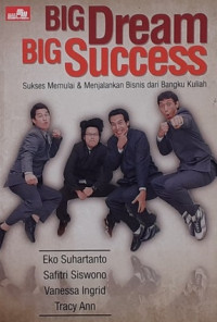 Image of BIG DREAM BIG SUCCESS: SUKSES MEMULAI & MENJALANKAN BISNIS DARI BANGKU KULIAH