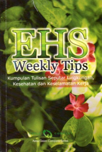 EHS WEEKLY TIPS: KUMPULAN TULISAN SEPUTAR LINGKUNGAN, KESEHATAN DAN KESELAMATAN KERJA