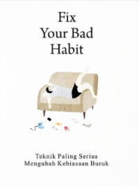 Image of FIX YOUR BAD HABIT: TEKNIK PALING SERIUS MENGUBAH KEBIASAAN BURUK