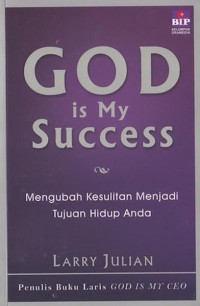 GOD IS MY SUCCESS: MENGUBAH KESULITAN MENJADI TUJUAN HIDUP ANDA