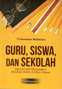 GURU, SISWA, DAN SEKOLAH: JEJAK KREATIF MENYIAPKAN GENERASI HEBAT DI MASA DEPAN