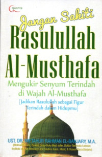 Image of JANGAN SAKITI RASULULLAH AL-MUSTHAFA: MENGUKIR SENYUM TERINDAH DI WAJAH AL-MUSTHAFA