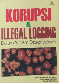 KORUPSI & ILLEGAL LOGGING DALAM SISTEM DESENTRALISASI