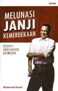 Image of MELUNASI JANJI KEMERDEKAAN: BIOGRAFI ANIES RASYID BASWEDAN