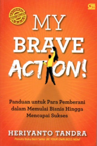 Image of MY BRAVE ACTION!: PANDUAN UNTUK PARA PEMBERANI DALAM MEMULAI BISNIS HINGGA MENCAPAI SUKSES
