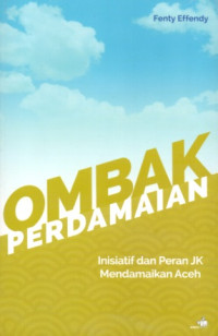 OMBAK PERDAMAIAN: INISIATIF DAN PERAN JK MENDAMAIKAN ACEH