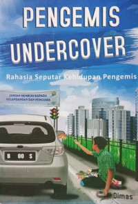 Image of PENGEMIS UNDERCOVER : RAHASIA SEPUTAR KEHIDUPAN PENGEMIS