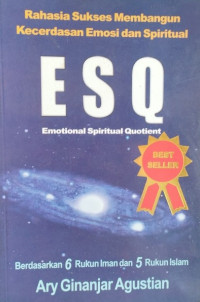 RAHASIA SUKSES MEMBANGUN KECERDASAN EMOSI DAN SPIRITUAL ESQ (EMOTIONAL SPIRITUAL QUOTIENT) BERDASARKAN 6 RUKUN IMAN DAN 5 RUKUN ISLAM