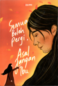 Image of SEMUA BOLEH PERGI, ASAL JANGAN IBU