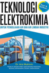 Image of TEKNOLOGI ELEKTROKIMIA: UNTUK PENGOLAHAN AIR DAN AIR LIMBAH INDUSTRI