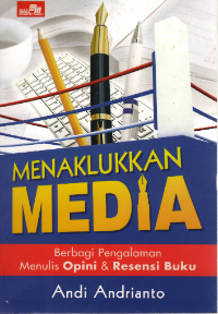 Image of MENAKLUKKAN MEDIA: BERBAGI PENGALAMAN MENULIS OPINI & RESENSI BUKU