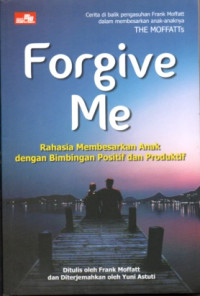 Image of FORGIVE ME: RAHASIA MEMBESARKAN ANAK DENGAN BIMBINGAN POSITIF DAN PRODUKTIF