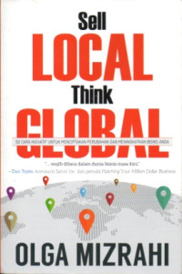 SELL LOCAL THINK GLOBAL: 50 CARA INOVATIF UNTUK MENCIPTAKAN PERUBAHAN DAN MENINGKATKAN BISNIS ANDA